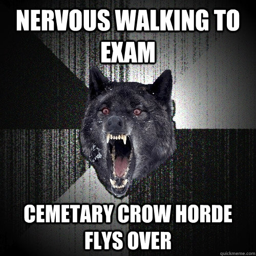 nervous walking to exam cemetary crow horde flys over  Insanity Wolf