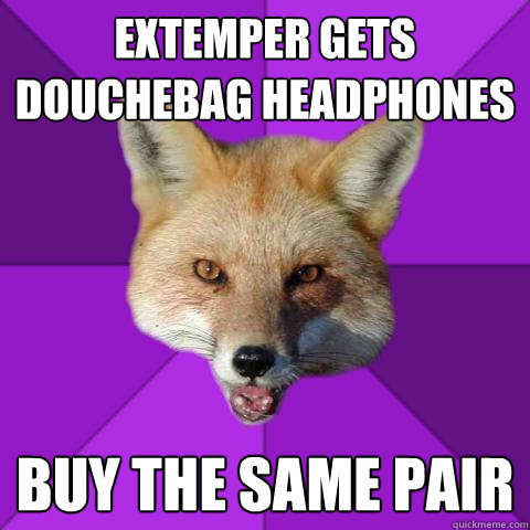 Extemper gets douchebag headphones BUY THE SAME PAIR  Forensics Fox