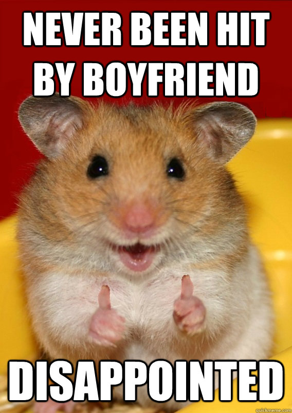 never been hit by boyfriend disappointed   - never been hit by boyfriend disappointed    Rationalization Hamster