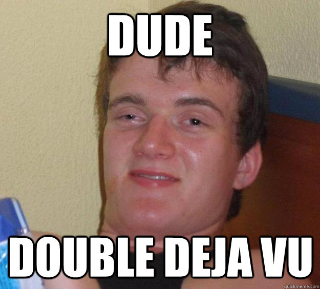 dude double deja vu  10 Guy