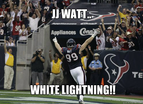 jj watt.. white lightning!!  