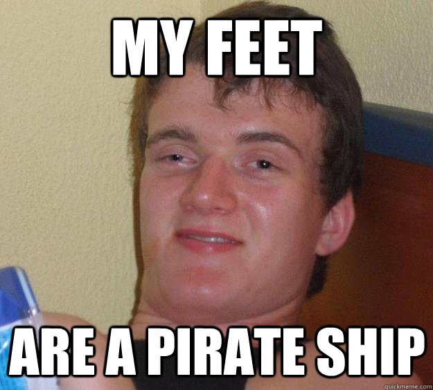 My feet are a pirate ship  10 Guy