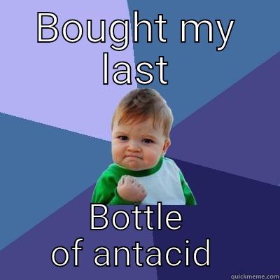 FINALLY!  - BOUGHT MY LAST BOTTLE OF ANTACID  Success Kid