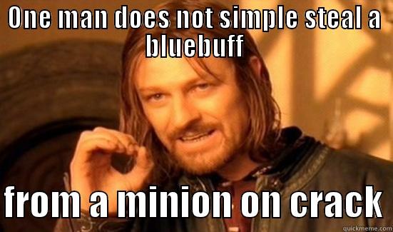 ONE MAN DOES NOT SIMPLE STEAL A BLUEBUFF  FROM A MINION ON CRACK Boromir