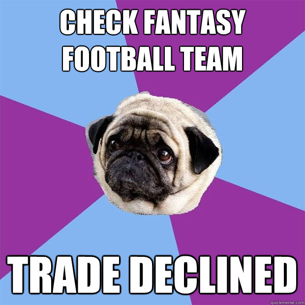 Check Fantasy Football team Trade declined - Check Fantasy Football team Trade declined  Lonely Pug