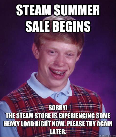 steam summer sale begins Sorry!
The Steam Store is experiencing some heavy load right now. Please try again later.
  Bad Luck Brian