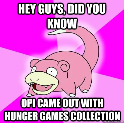 hey guys, did you know OPI CAME OUT WITH HUNGER GAMES COLLECTION  Slowpoke