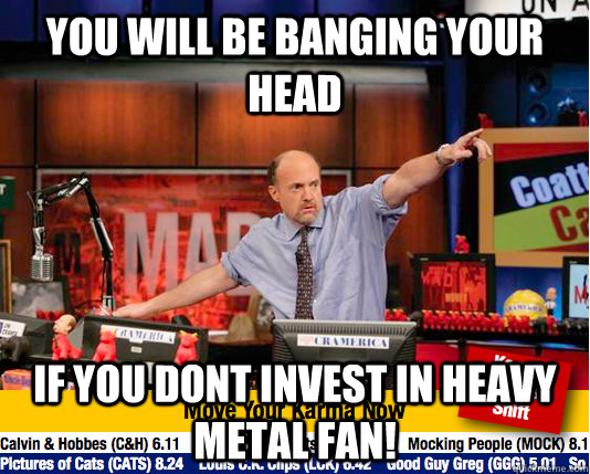 You will be banging your head If you dont invest in heavy metal fan!  Mad Karma with Jim Cramer