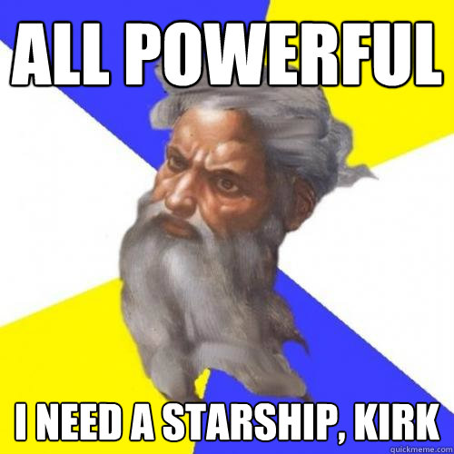 All powerful I need a starship, Kirk - All powerful I need a starship, Kirk  Advice God