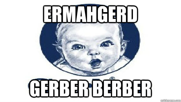 ERMAHGERD GERBER BERBER - ERMAHGERD GERBER BERBER  GERBER BERBER