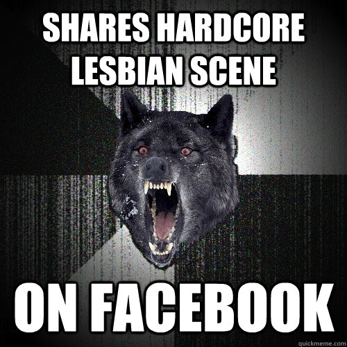 Shares hardcore lesbian scene On facebook  Insanity Wolf