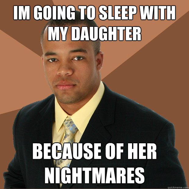 Im going to sleep with my daughter because of her nightmares   Successful Black Man