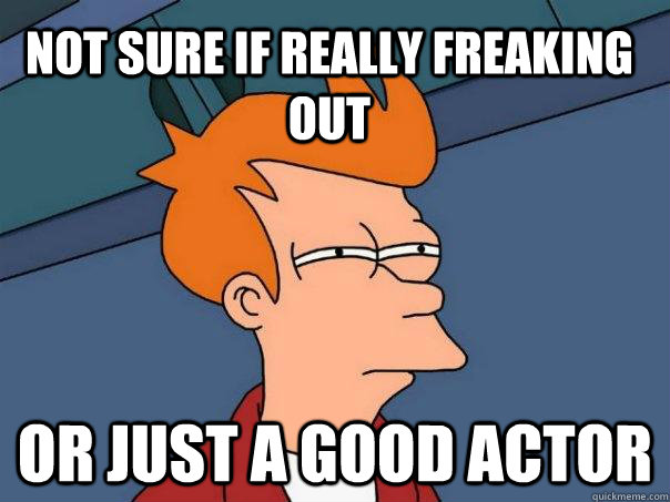 Not sure if really freaking out or just a good actor - Not sure if really freaking out or just a good actor  Futurama Fry