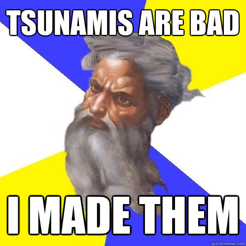 tsunamis are bad i made them  Advice God