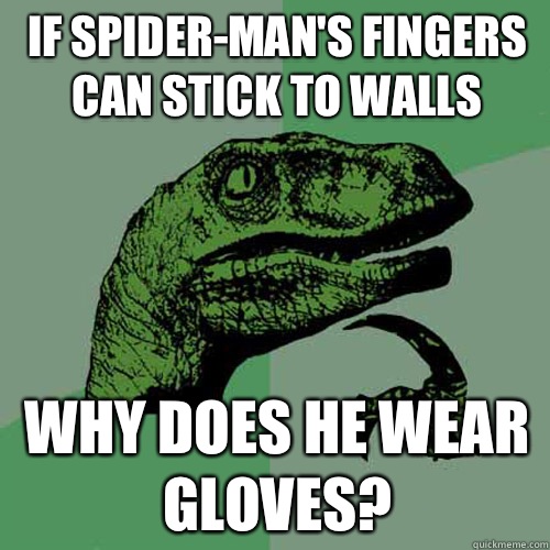 If Spider-Man's fingers can stick to walls Why does he wear gloves?  Philosoraptor