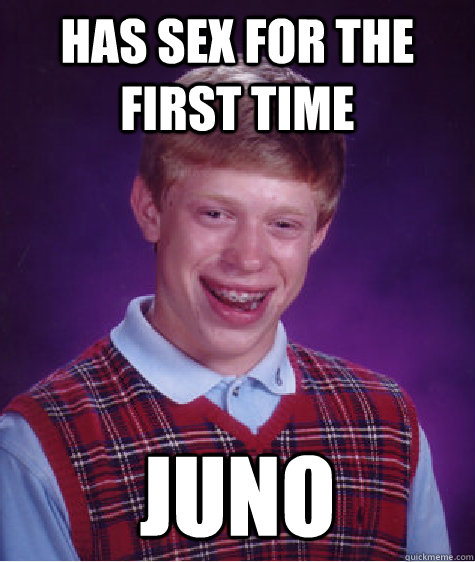 Has sex for the first time Juno  Bad Luck Brian