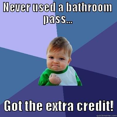 NEVER USED A BATHROOM PASS...   GOT THE EXTRA CREDIT! Success Kid