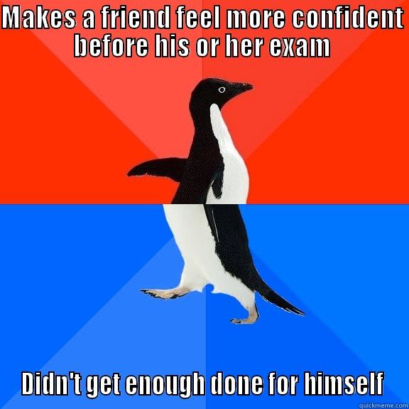 Makes a friend feel more confident before his or her exam Didn't get enough done for himself - MAKES A FRIEND FEEL MORE CONFIDENT BEFORE HIS OR HER EXAM DIDN'T GET ENOUGH DONE FOR HIMSELF Socially Awesome Awkward Penguin