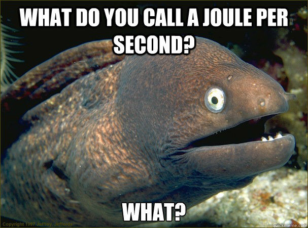 What do you call a Joule per second? What? Caption 3 goes here  Bad Joke Eel