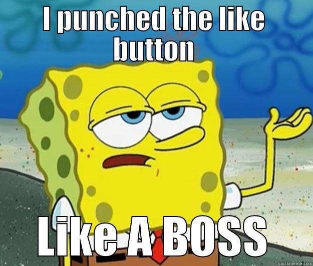 I PUNCHED THE LIKE BUTTON LIKE A BOSS Tough Spongebob