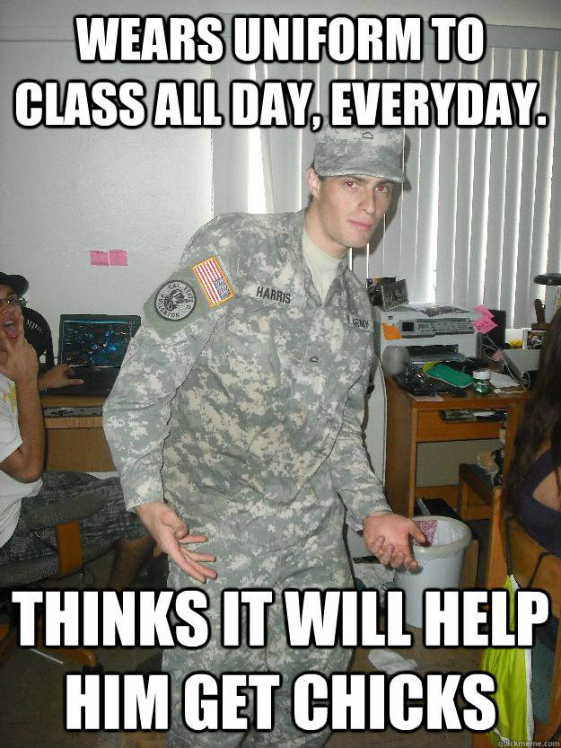 Wears uniform to class all day, everyday. Thinks it will help him get chicks - Wears uniform to class all day, everyday. Thinks it will help him get chicks  Skinny Army