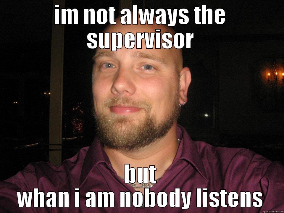 IM NOT ALWAYS THE SUPERVISOR BUT WHAN I AM NOBODY LISTENS Misc