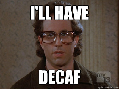 I'll have decaf  Hipster Seinfeld