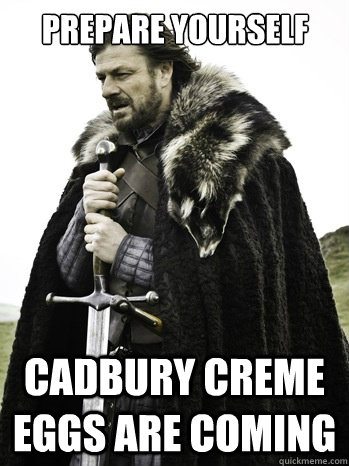 PREPARE YOURSELF CADBURY CREME EGGS ARE COMING - PREPARE YOURSELF CADBURY CREME EGGS ARE COMING  Prepare Yourself