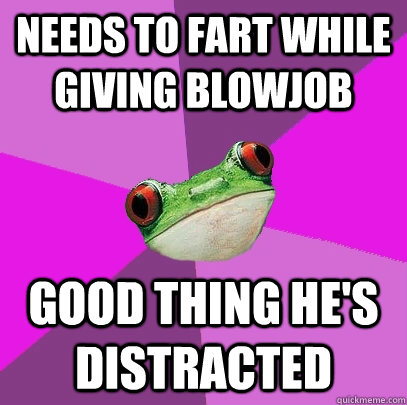 Needs to fart while giving blowjob good thing he's distracted  Foul Bachelorette Frog