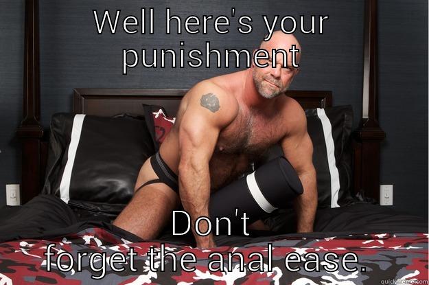 WELL HERE'S YOUR PUNISHMENT DON'T FORGET THE ANAL EASE.  Gorilla Man