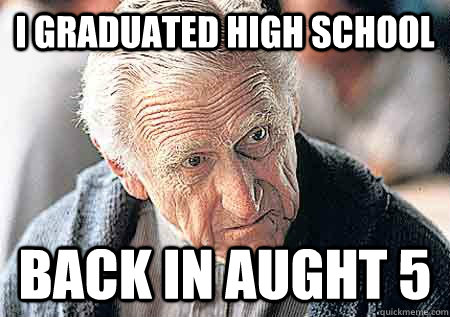 I graduated high school Back in aught 5 - I graduated high school Back in aught 5  Misc