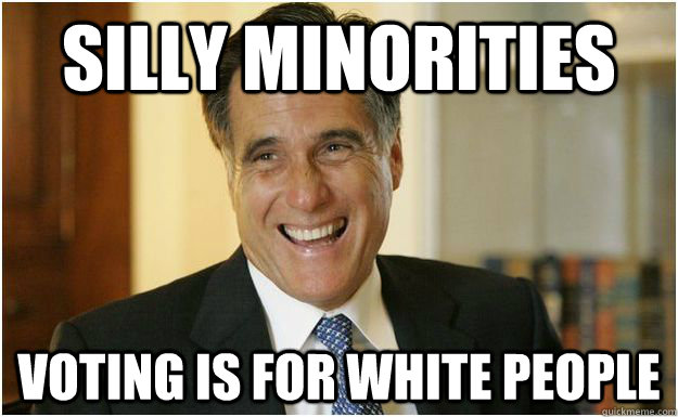 Silly minorities voting is for white people - Silly minorities voting is for white people  Mitt Romney