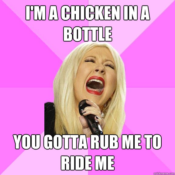 I'M A CHICKEN IN A BOTTLE YOU GOTTA RUB ME TO RIDE ME  Wrong Lyrics Christina