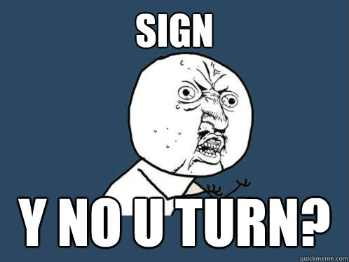 Sign y no u turn?  Y U No