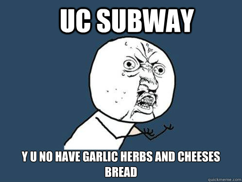 UC Subway y u no have garlic herbs and cheeses bread   Y U No