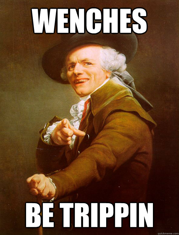 Wenches Be Trippin  Joseph Ducreux