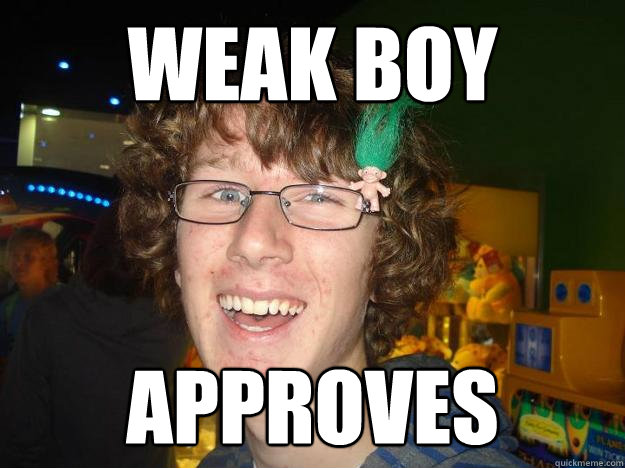 Weak Boy  Approves  Weak Boy approval