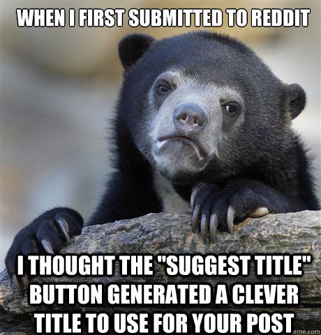 When I first submitted to Reddit I thought the 