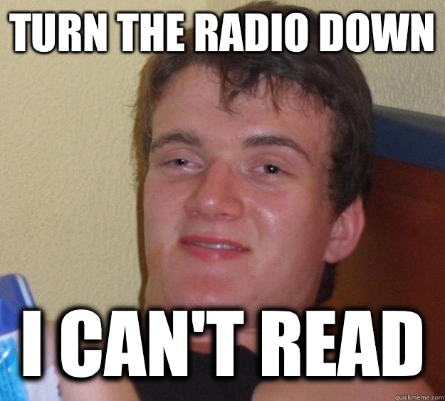 Turn the radio down I can't read - Turn the radio down I can't read  10 Guy