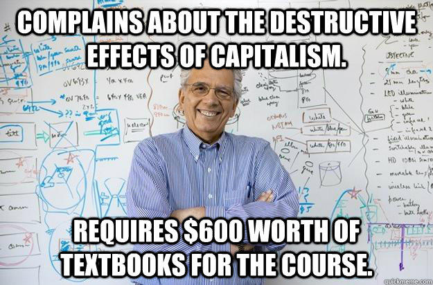 Complains about the destructive effects of capitalism. Requires $600 worth of textbooks for the course.  