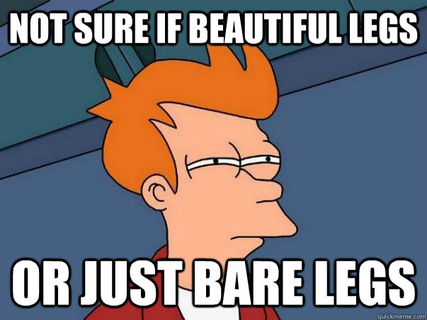 Not sure if beautiful legs or just bare legs  Colorblind Futurama Fry