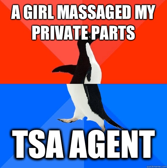 A girl massaged my private parts TSA Agent - A girl massaged my private parts TSA Agent  Socially Awesome Awkward Penguin