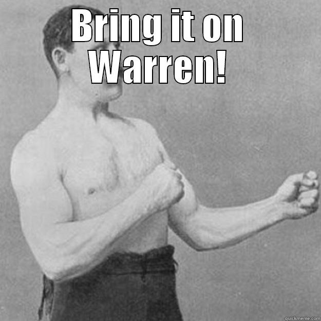 BRING IT ON WARREN!  overly manly man