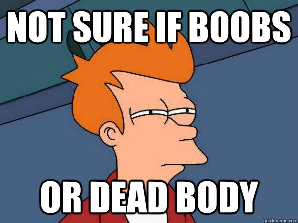 Not sure if boobs Or dead body  Futurama Fry