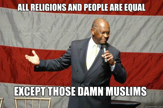 all religions and people are equal except those damn muslims - all religions and people are equal except those damn muslims  Scumbag Cain on Islam