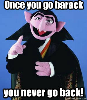 Once you go barack you never go back! - Once you go barack you never go back!  the count