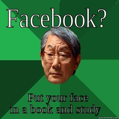 FACEBOOK? PUT YOUR FACE IN A BOOK AND STUDY   High Expectations Asian Father