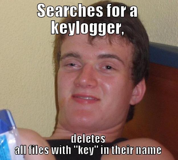 Filthy Casual - SEARCHES FOR A KEYLOGGER, DELETES ALL FILES WITH 