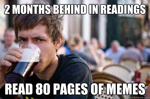 2 MONTHS BEHIND IN READINGS READ 80 PAGES OF MEMES  Lazy College Senior