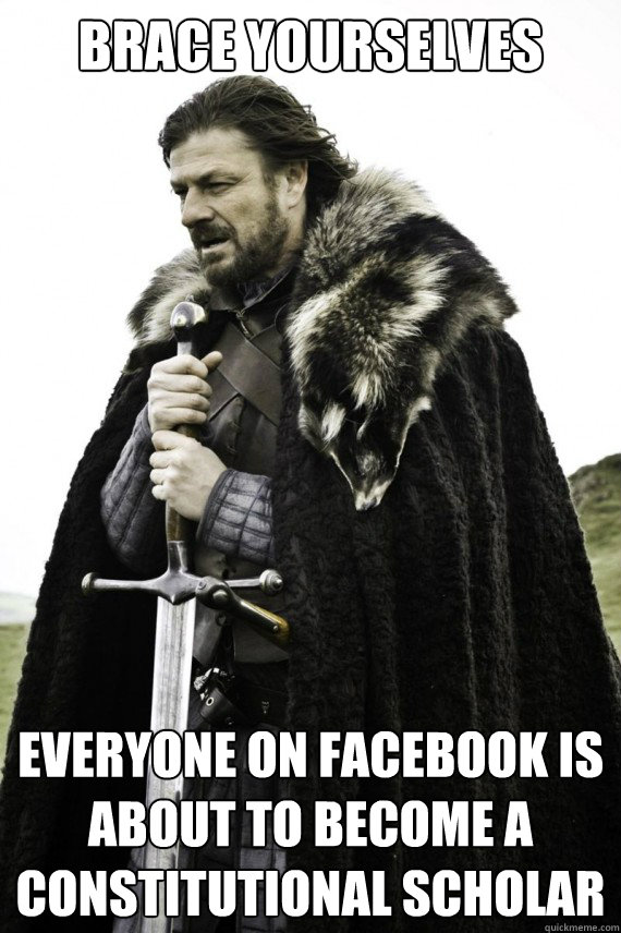 Brace yourselves everyone on facebook is about to become a constitutional scholar  Brace yourself